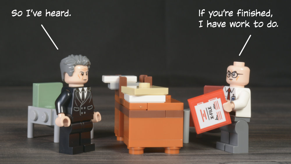 Smoking Man: So I’ve heard. Skinner: If you’re finished, I have work to do.